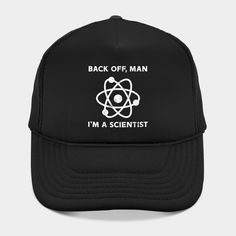 Back off, man. I'm a scientist -- Choose from our vast selection of Trucker hats to match with your favorite design to make the perfect custom graphic Hat. Customize your color! For men and women. Back Off, Trucker Hats, Hat Designs, Trucker Hat, For Men, Men And Women, Hats, Black, Color