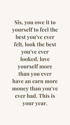 a quote that says, sis you are it to yourself to feel the best you've ever felt