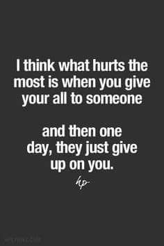 I Give My All Quotes, When You Give Your All Quotes, Just Give Him 3 Days Quote, I Loved You Then I Love You Still Quote, When Someone Gives Up On You, When To Give Up On Someone, Broken Up But Still In Love, You Hurt My Heart, Give Up On Love Quotes