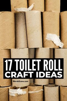 toilet paper rolls stacked on top of each other with the words 17 toilet roll craft ideas