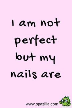 I am not perfect but my nails are. #Nails #Spazilla Nail Page Logo, Nail Poster, Bored Quotes