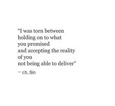 a quote that reads i was torn between holding on to what you promised and accepting the reality of you not being able to deliver