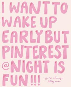 i want to wake up early but pinterest at night is fun pink on white