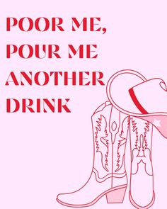 a drawing of a cowboy hat and boots with the words poor me, pour me another drink