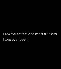 a black background with the words i am the softest and most ruffless i have ever been