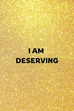 the words i am deserving are written in black on a gold glitter background