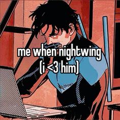 an anime character sitting in front of a laptop with the caption me when nightwing it's 3 him