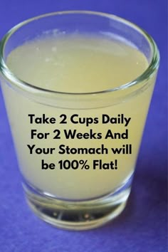 two cups daily for 2 weeks and your stomach will be 100 % flat