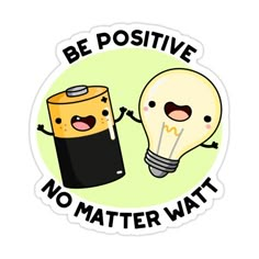 a light bulb and a battery with the words be positive, no matter wattt