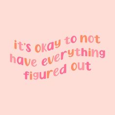 the words it's okay to not have everything figured out in pink and orange