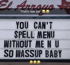 a sign that says you can't spell menu without me n u so wasup baby