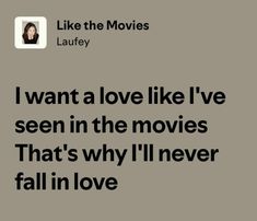 the quote for i want a love like i've seen in the movies that's why i'll never fall in love