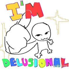 an image of a cartoon character with the words i'm delusionnal on it