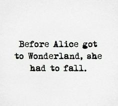 the words before alice got to wonderland, she had to fall