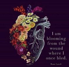 a heart with flowers in it and the words i am blooming from the wound where i once bleed