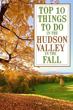 the top 10 things to do in hudson valley in the fall