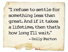 a piece of paper with the quote i refuse to settle for something less than great and if it takes a lifetime, then that's how long i'll wait'll wait