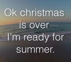 the words ok christmas is over i'm ready for summer