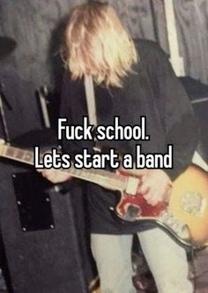 a person playing guitar with the words f k school let's start a band