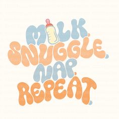 the words milk, snuggle, nap, repeat are in orange and blue