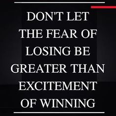 a black and white photo with the words, don't let the fear of losing be greater than excitement of winning