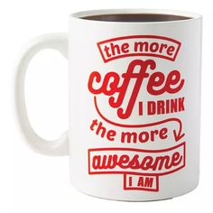 the more coffee i drink, the more awesome i am