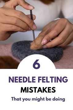 someone is doing needle felting with the words 6 needle felting mistakes that you might be doing