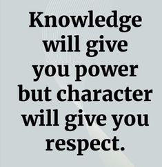 a quote that reads, knowledge will give you power but character will give you respect