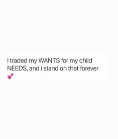 the text reads i trade my wants for my child needs, and i stand on that forever