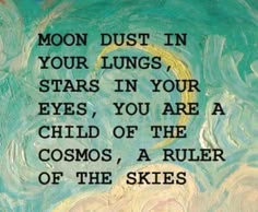 a painting with the quote moon dust in your lungs, stars in your eyes, you are a child of the cosmos, a ruler of the skies