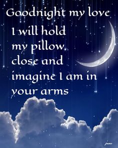 a night sky with clouds, stars and the words goodnight my love i will hold my pillow close and imagine i am in your arms