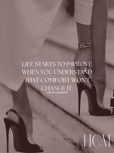 a woman's legs and high heels with the quote life starts to improve when you understand that comfort won't change it