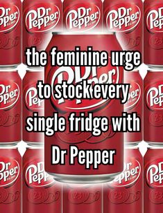 the feminine urge to stock every single fridge with dr pepper