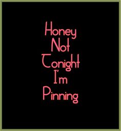 the words honey not tonight, tonight i'm pinning on a black and red background