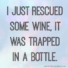 a quote that says i just received some wine, it was trapped in a bottle