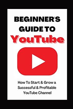 the beginner's guide to youtube video how to start and grow a successful & profifiable youtube channel