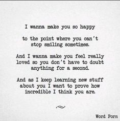 a poem written in black and white with the words i wanna make you so happy to the point where you can't stop smiling sometimes