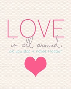 a pink heart with the words love is all around, and you stop + notice it today?