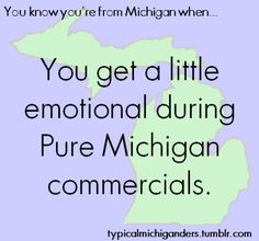 the michigan map with text that reads you get a little emotional during pure michigan commercials