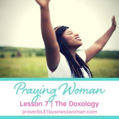 a woman raising her hands up in the air with text reading praying woman lesson 7 the doxology