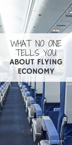 an airplane aisle with blue seats and the words what no one tells you about flying economy