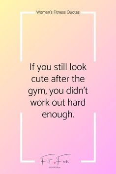 a quote that says if you still look cute after the gym, you didn't work out hard enough