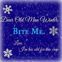 a blue background with white snowflakes and the words, dear old man winter bite me love i'm not told for this crap