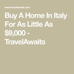 a white sign that says buy a home in italy for as little as $ 9, 000