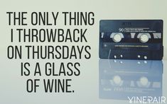 an old fashioned cassette with the words, the only thing i throwback on thursdays is a glass of wine