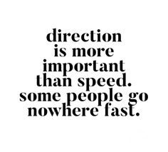 a black and white quote with the words direction is more important than speed, some people go nowhere fast