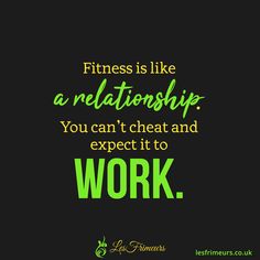 a quote that reads, fitness is like a relationship you can't cheat and expect it