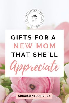 pink flowers with the words gifts for a new mom that she'll appreciate on it