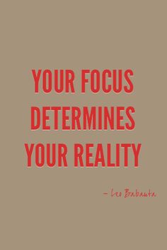 a quote that says, your focus determines your reality