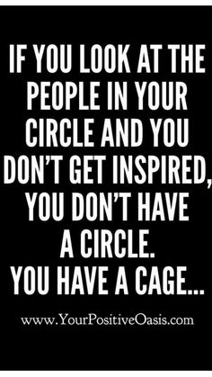 a quote that says if you look at the people in your circle and you don't